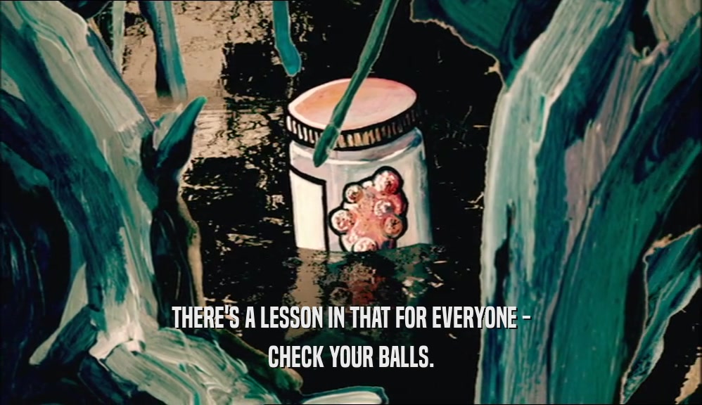 THERE'S A LESSON IN THAT FOR EVERYONE - CHECK YOUR BALLS. 
