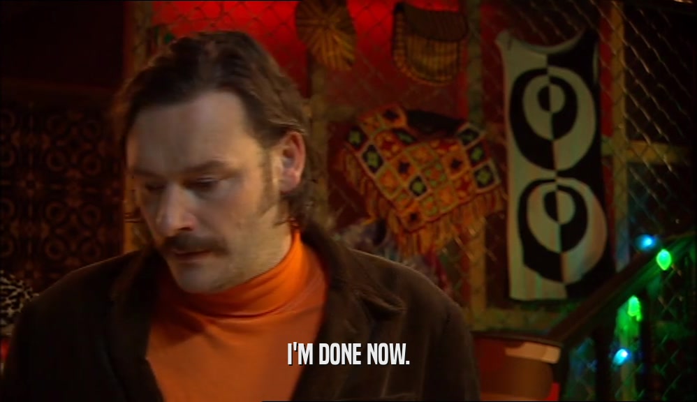 I'M DONE NOW.  