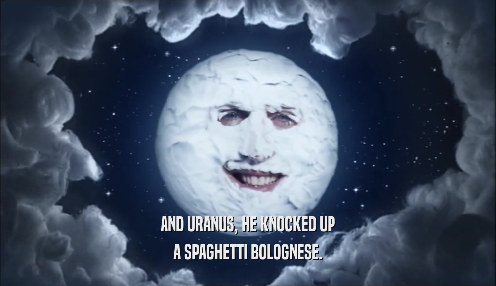 AND URANUS, HE KNOCKED UP A SPAGHETTI BOLOGNESE. 