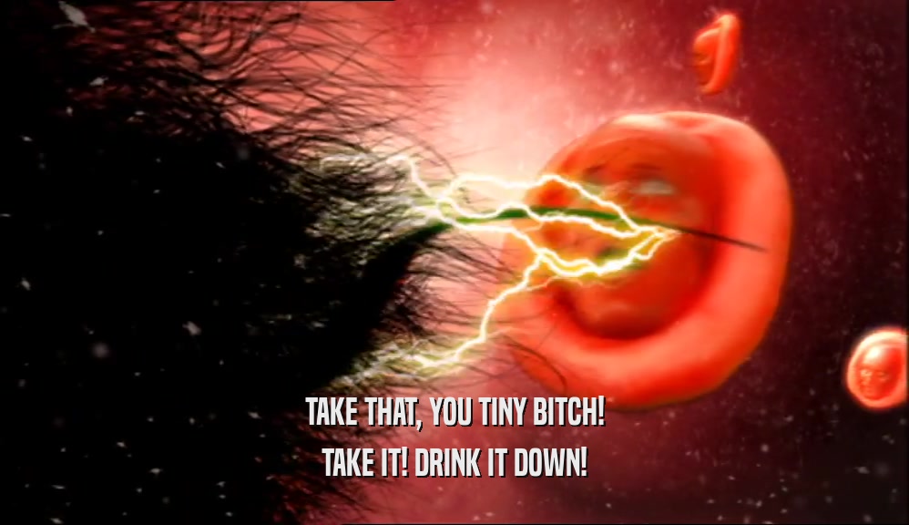 TAKE THAT, YOU TINY BITCH! TAKE IT! DRINK IT DOWN! 