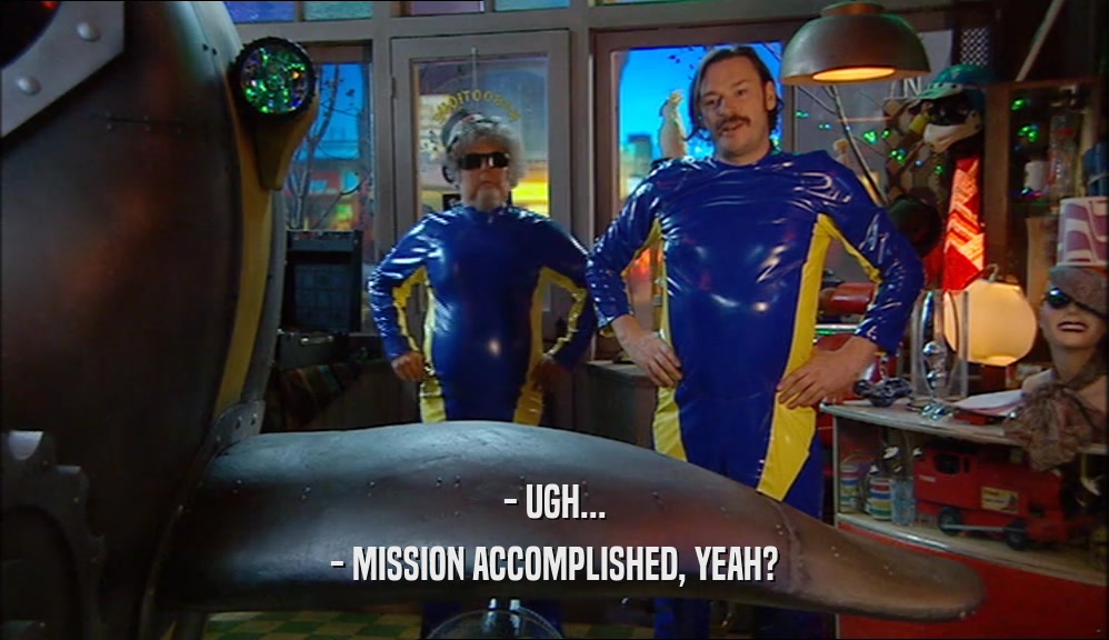 - UGH... - MISSION ACCOMPLISHED, YEAH? 