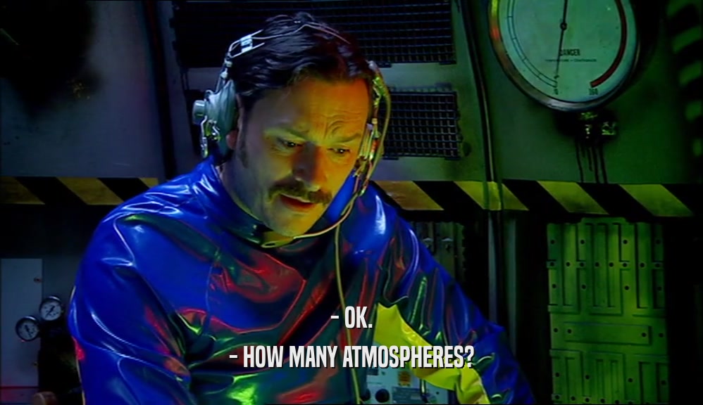 - OK. - HOW MANY ATMOSPHERES? 