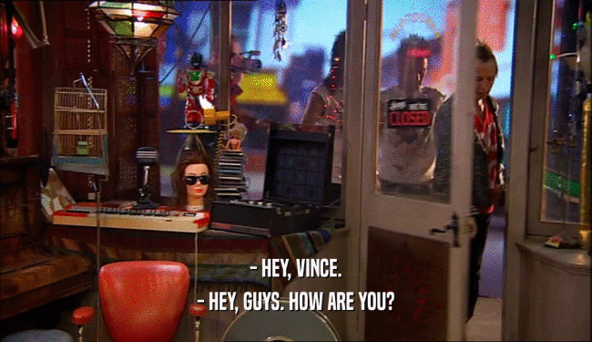 - HEY, VINCE.
 - HEY, GUYS. HOW ARE YOU?
 