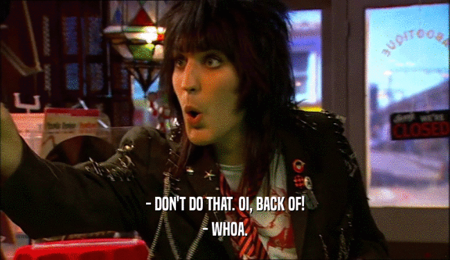 - DON'T DO THAT. OI, BACK OF! - WHOA. 