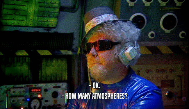 - OK. - HOW MANY ATMOSPHERES? 