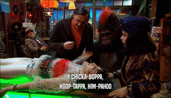 # CHICKA-BOPPA,
 HOOP-TAPPA, HIM-PAHOO
 