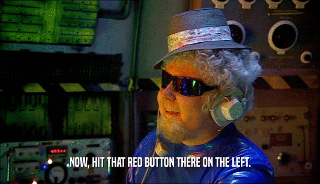 NOW, HIT THAT RED BUTTON THERE ON THE LEFT.  