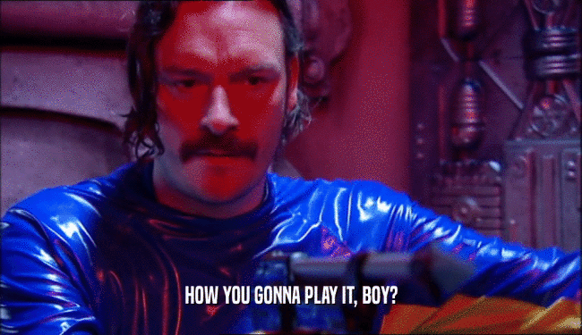 HOW YOU GONNA PLAY IT, BOY?  