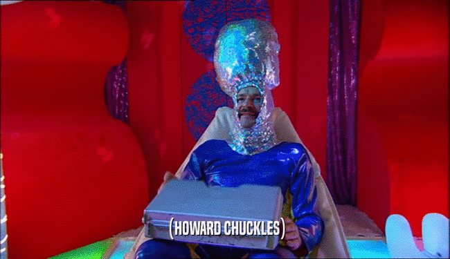 (HOWARD CHUCKLES)  