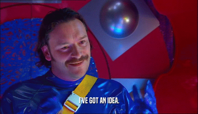 I'VE GOT AN IDEA.  