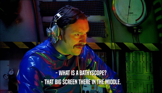 - WHAT IS A BATHYSCOPE? - THAT BIG SCREEN THERE IN THE MIDDLE. 