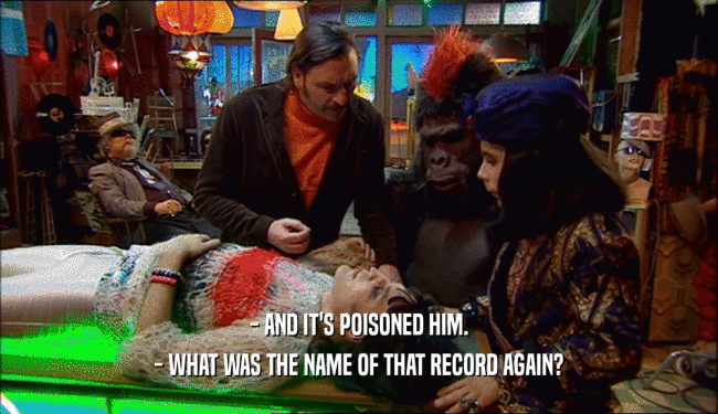 - AND IT'S POISONED HIM. - WHAT WAS THE NAME OF THAT RECORD AGAIN? 