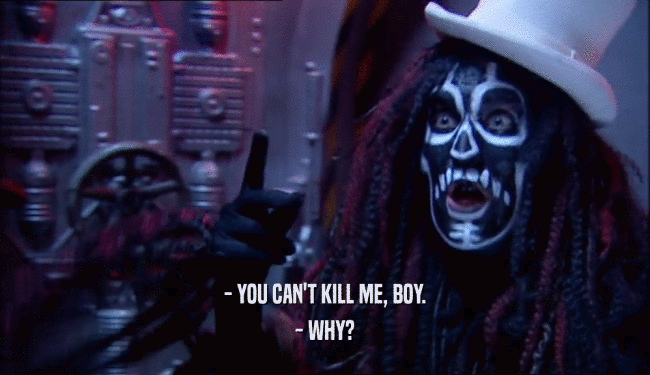 - YOU CAN'T KILL ME, BOY. - WHY? 