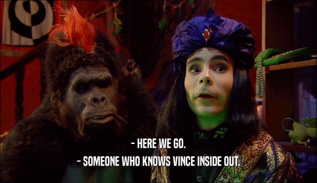 - HERE WE GO. - SOMEONE WHO KNOWS VINCE INSIDE OUT. 