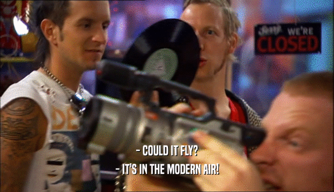 - COULD IT FLY? - IT'S IN THE MODERN AIR! 
