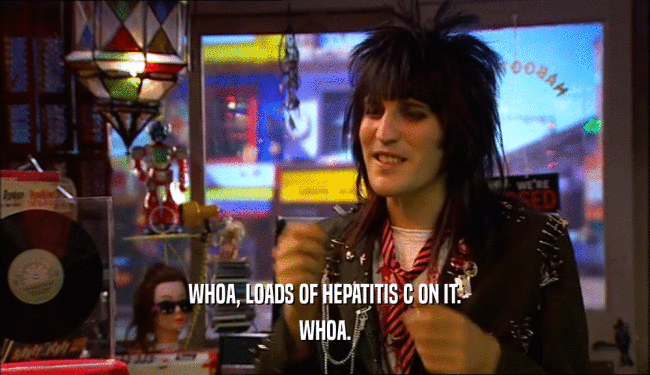 WHOA, LOADS OF HEPATITIS C ON IT. WHOA. 