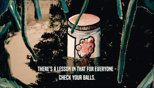 THERE'S A LESSON IN THAT FOR EVERYONE -
 CHECK YOUR BALLS.
 