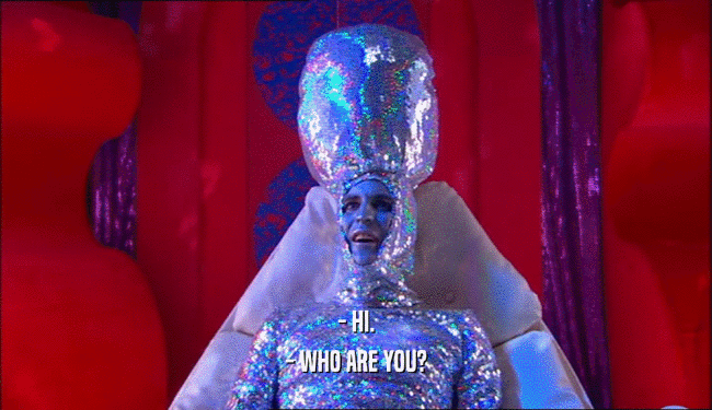 - HI. - WHO ARE YOU? 