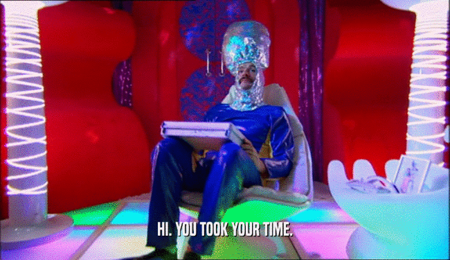 HI. YOU TOOK YOUR TIME.  