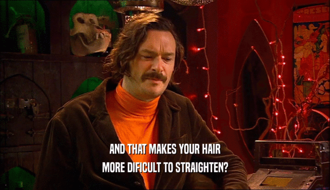 AND THAT MAKES YOUR HAIR MORE DIFICULT TO STRAIGHTEN? 