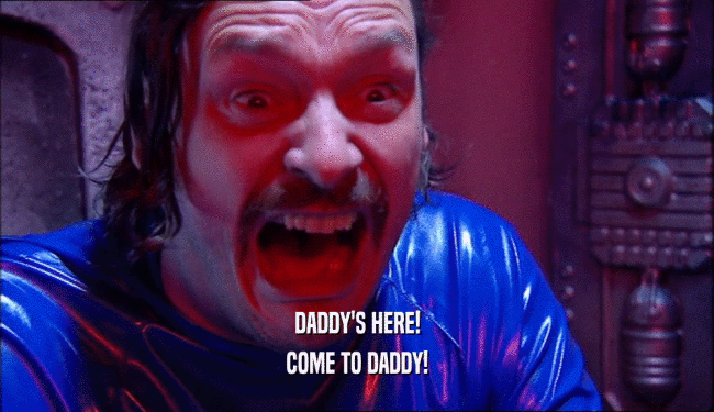 DADDY'S HERE! COME TO DADDY! 