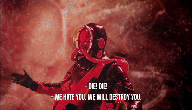 - DIE! DIE!
 - WE HATE YOU. WE WILL DESTROY YOU.
 