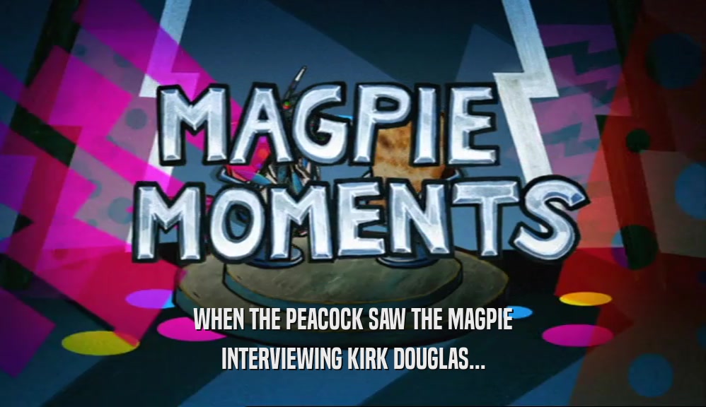 WHEN THE PEACOCK SAW THE MAGPIE INTERVIEWING KIRK DOUGLAS... 