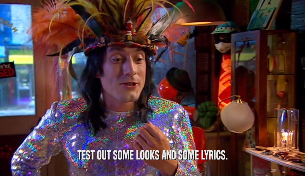TEST OUT SOME LOOKS AND SOME LYRICS.  