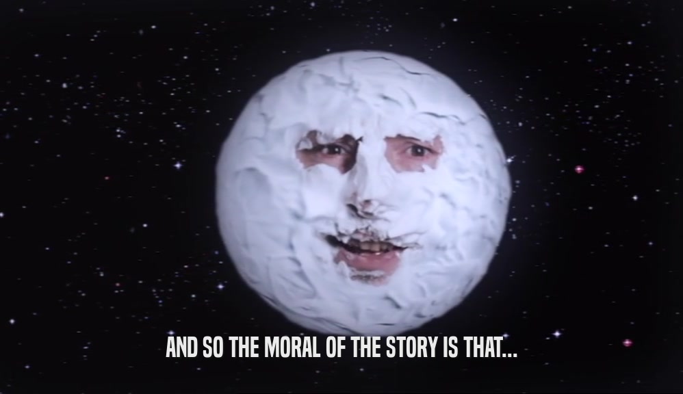 AND SO THE MORAL OF THE STORY IS THAT...  