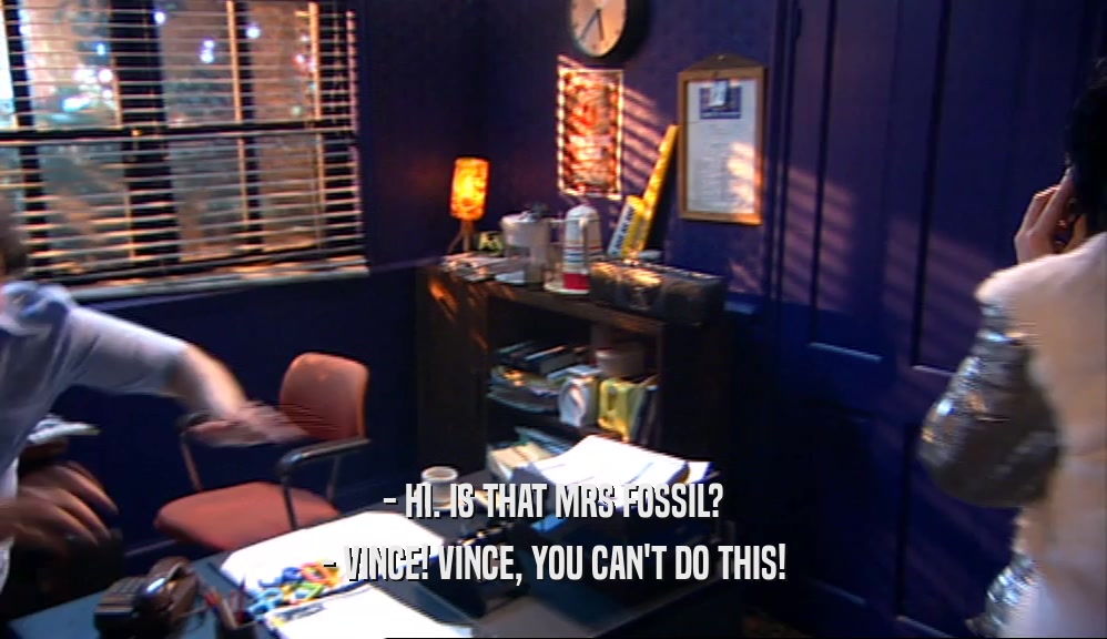 - HI. IS THAT MRS FOSSIL? - VINCE! VINCE, YOU CAN'T DO THIS! 