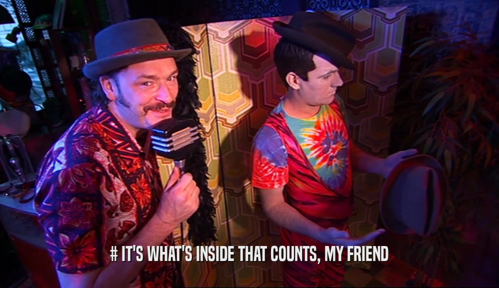 # IT'S WHAT'S INSIDE THAT COUNTS, MY FRIEND  