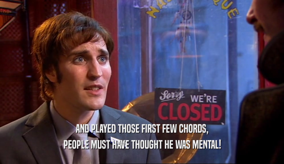 AND PLAYED THOSE FIRST FEW CHORDS, PEOPLE MUST HAVE THOUGHT HE WAS MENTAL! 