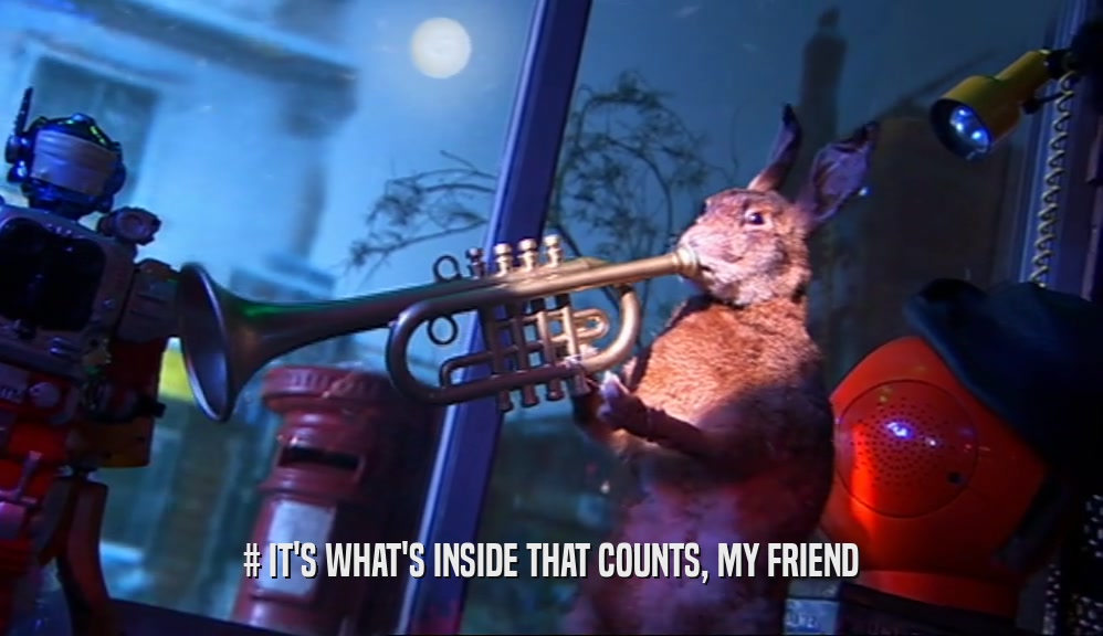 # IT'S WHAT'S INSIDE THAT COUNTS, MY FRIEND  