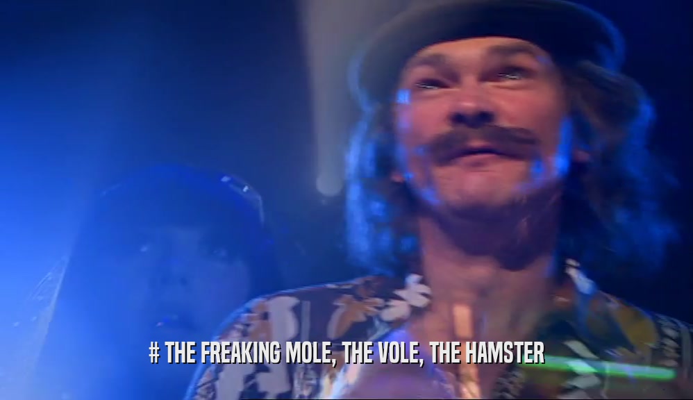 # THE FREAKING MOLE, THE VOLE, THE HAMSTER  
