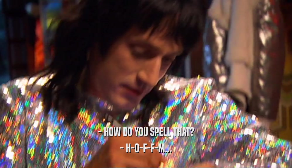 - HOW DO YOU SPELL THAT? - H-O-F-F-M... 