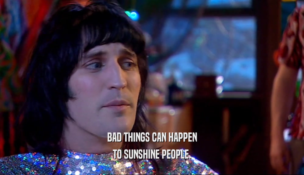 BAD THINGS CAN HAPPEN TO SUNSHINE PEOPLE. 