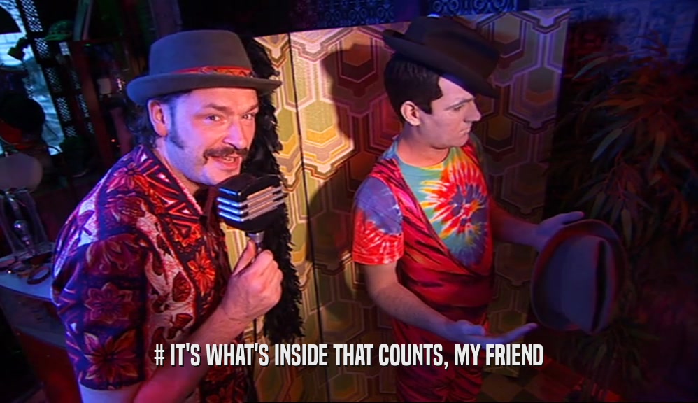 # IT'S WHAT'S INSIDE THAT COUNTS, MY FRIEND  