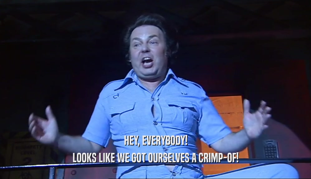 HEY, EVERYBODY! LOOKS LIKE WE GOT OURSELVES A CRIMP-OF! 