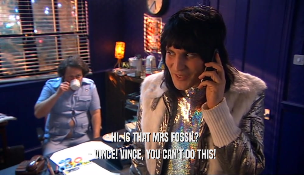 - HI. IS THAT MRS FOSSIL? - VINCE! VINCE, YOU CAN'T DO THIS! 