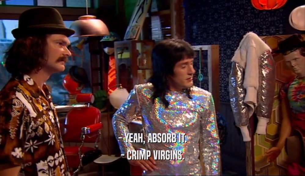 - YEAH, ABSORB IT. - CRIMP VIRGINS. 