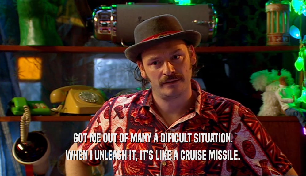 GOT ME OUT OF MANY A DIFICULT SITUATION. WHEN I UNLEASH IT, IT'S LIKE A CRUISE MISSILE. 
