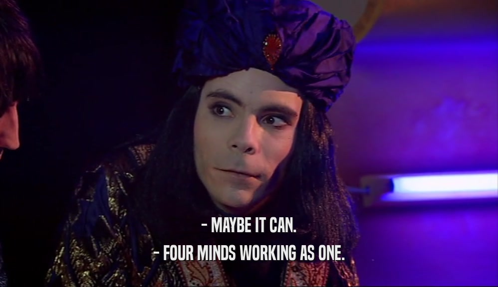 - MAYBE IT CAN. - FOUR MINDS WORKING AS ONE. 