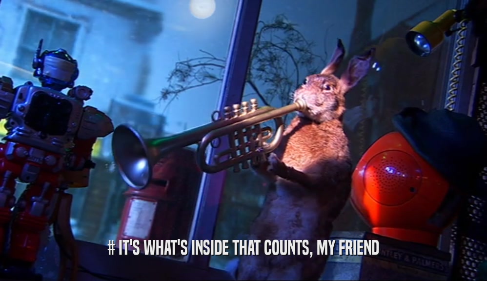# IT'S WHAT'S INSIDE THAT COUNTS, MY FRIEND  