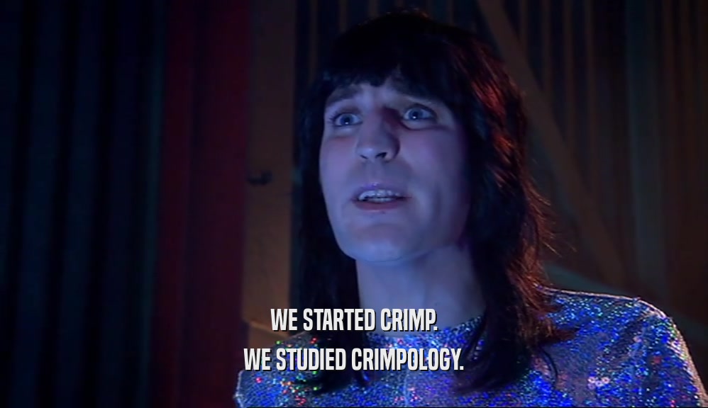 WE STARTED CRIMP. WE STUDIED CRIMPOLOGY. 