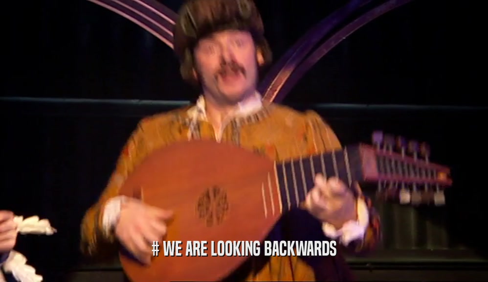# WE ARE LOOKING BACKWARDS  