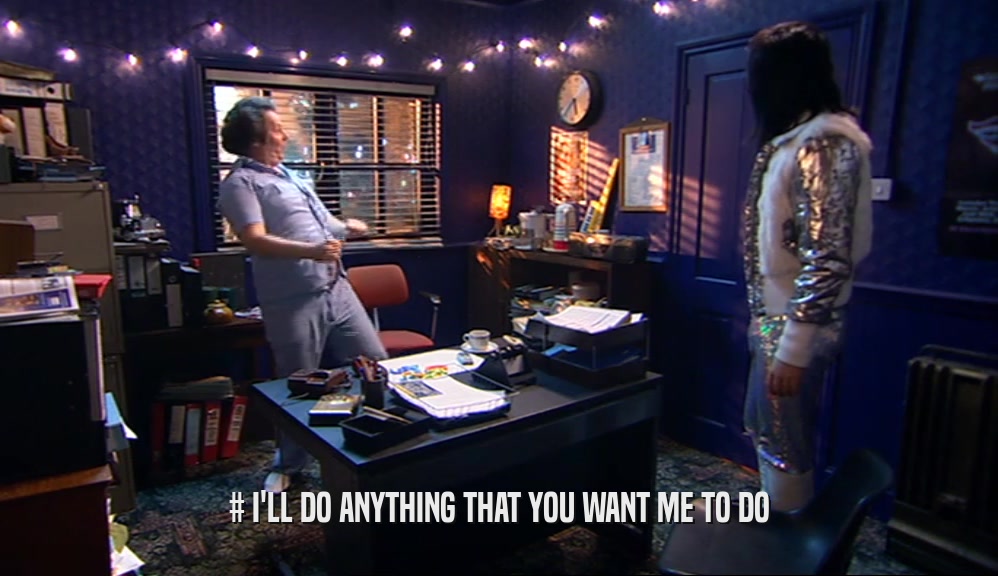 # I'LL DO ANYTHING THAT YOU WANT ME TO DO  