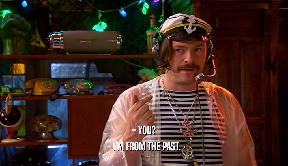 - YOU? - I'M FROM THE PAST. 