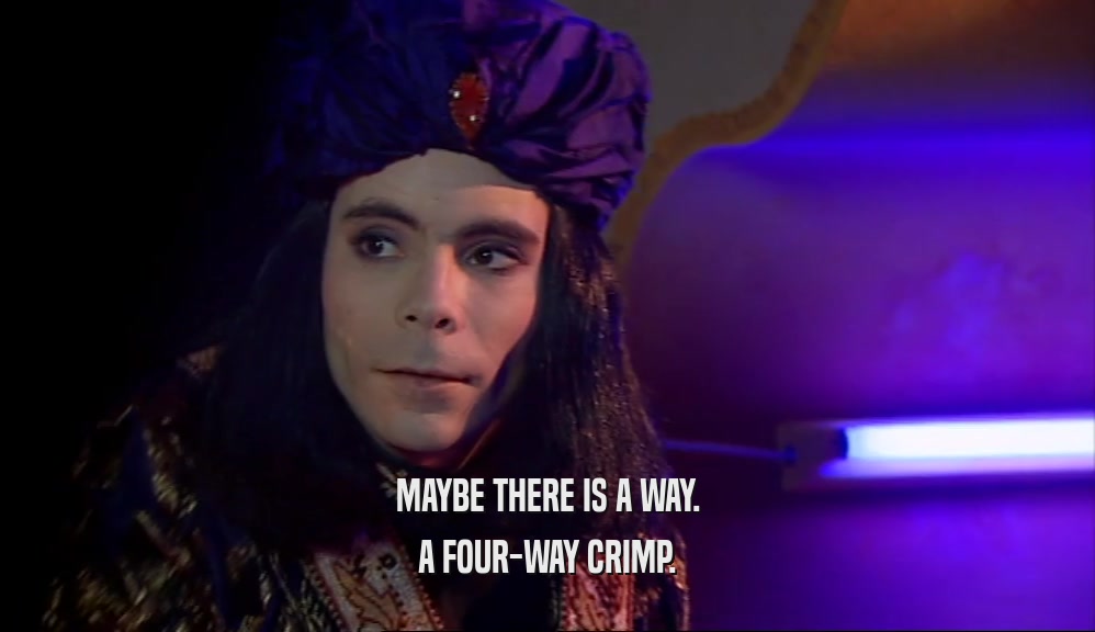 MAYBE THERE IS A WAY. A FOUR-WAY CRIMP. 