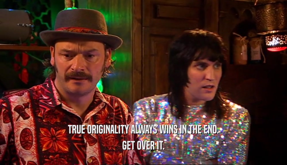 TRUE ORIGINALITY ALWAYS WINS IN THE END. GET OVER IT. 