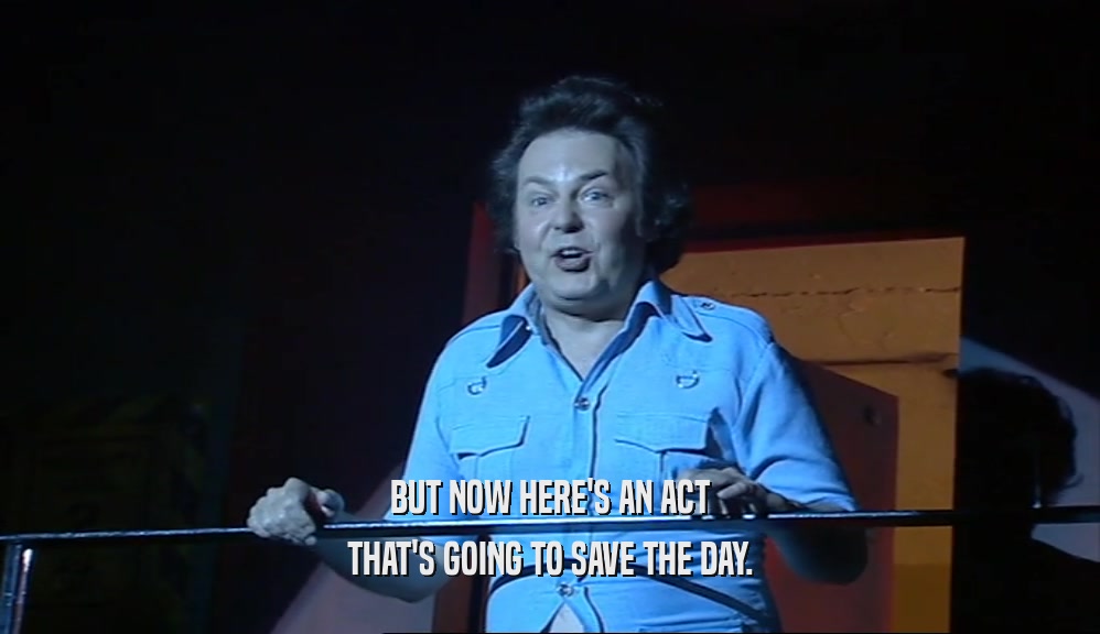 BUT NOW HERE'S AN ACT THAT'S GOING TO SAVE THE DAY. 